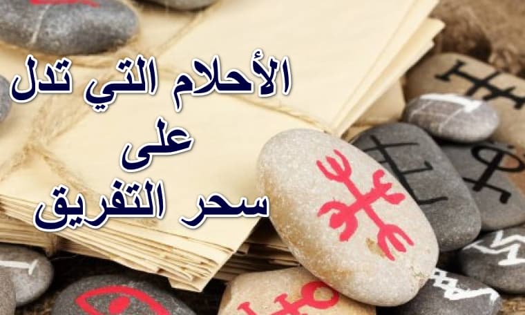 الأحلام التي تدل على سحر التفريق